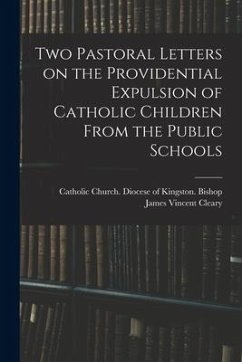 Two Pastoral Letters on the Providential Expulsion of Catholic Children From the Public Schools [microform] - Cleary, James Vincent