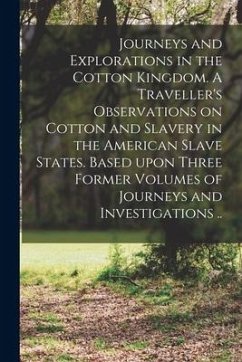 Journeys and Explorations in the Cotton Kingdom. A Traveller's Observations on Cotton and Slavery in the American Slave States. Based Upon Three Forme - Anonymous