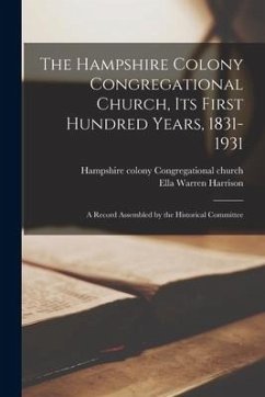 The Hampshire Colony Congregational Church, Its First Hundred Years, 1831-1931: a Record Assembled by the Historical Committee - Harrison, Ella Warren