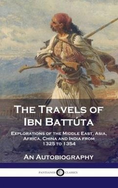 Travels of Ibn Battúta: Explorations of the Middle East, Asia, Africa, China and India from 1325 to 1354, An Autobiography - Battúta, Ibn