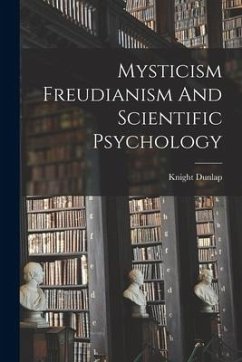 Mysticism Freudianism And Scientific Psychology - Dunlap, Knight