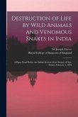 Destruction of Life by Wild Animals and Venomous Snakes in India: a Paper Read Before the Indian Section of the Society of Arts, Friday, February 1, 1