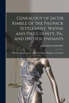 Genealogy of Jacob Kimble of the Paupack Settlement, Wayne and Pike County, Pa., and His Descendants; With Information on the Allied Families of Ridgw - Schneider, John Henry