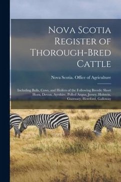 Nova Scotia Register of Thorough-bred Cattle [microform]: Including Bulls, Cows, and Heifers of the Following Breeds: Short Horn, Devon, Ayrshire, Pol