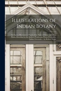 Illustrations of Indian Botany; Or Figures Illustrative of Each of the Natural Orders of Indian Plants, Described in the Authors Prodromus Florae Peni - Anonymous