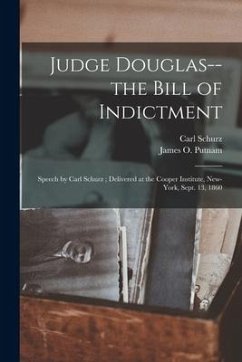 Judge Douglas--the Bill of Indictment: Speech by Carl Schurz; Delivered at the Cooper Institute, New-York, Sept. 13, 1860 - Schurz, Carl