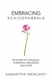 Embracing Schizophrenia: My Story of Struggle, Strength, Resilience and Hope