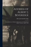 Address of Albert J. Beveridge: at the Dedication of Indiana's Monuments on the Battlefield of Shiloh, Tennessee, April 6, 1903
