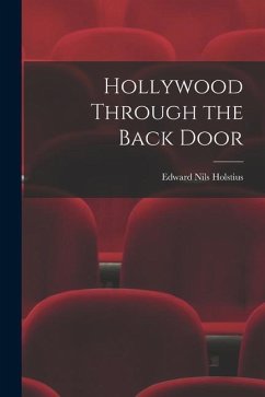 Hollywood Through the Back Door - Holstius, Edward Nils