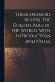 These Splendid Rulers, the Golden Ages of the World, With Introduction and Notes