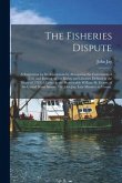 The Fisheries Dispute: a Suggestion for Its Adjustment by Abrogating the Convention of 1818, and Resting on the Rights and Liberties Defined
