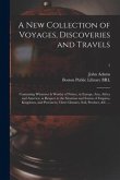 A New Collection of Voyages, Discoveries and Travels: Containing Whatever is Worthy of Notice, in Europe, Asia, Africa and America: in Respect to the