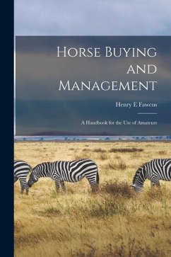 Horse Buying and Management: a Handbook for the Use of Amateurs - Fawcus, Henry E.