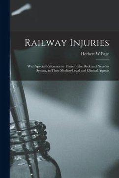 Railway Injuries: With Special Reference to Those of the Back and Nervous System, in Their Medico-legal and Clinical Aspects - Page, Herbert W.