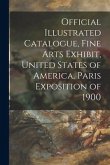 Official Illustrated Catalogue, Fine Arts Exhibit, United States of America, Paris Exposition of 1900