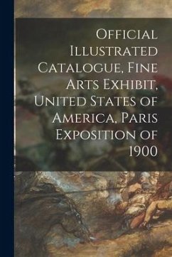 Official Illustrated Catalogue, Fine Arts Exhibit, United States of America, Paris Exposition of 1900 - Anonymous