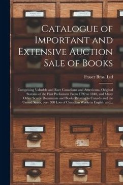 Catalogue of Important and Extensive Auction Sale of Books [microform]: Comprising Valuable and Rare Canadiana and Americana, Original Statutes of the