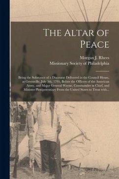 Cover The Altar of Peace: Being the Substance of a Discourse Delivered in the Council House, at Greenville, July 5th, 1795, Before the Officers