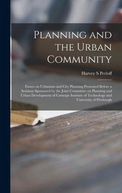 Planning and the Urban Community: Essays on Urbanism and City Planning Presented Before a Seminar Sponsored by the Joint Committee on Planning and Urb - Perloff, Harvey S.