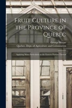 Fruit Culture in the Province of Quebec [microform]: Applying More Particularly to the Eastern Portion Thereof - Moore, George