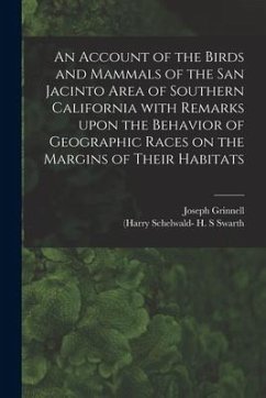 An Account of the Birds and Mammals of the San Jacinto Area of Southern California With Remarks Upon the Behavior of Geographic Races on the Margins o - Grinnell, Joseph