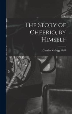 The Story of Cheerio, by Himself - Field, Charles Kellogg