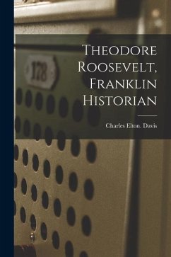 Theodore Roosevelt, Franklin Historian - Davis, Charles Elton