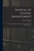 Manual of School Management: for the Use Ofteachers, Students, and Pupil-teachers / by Thomas Morrison