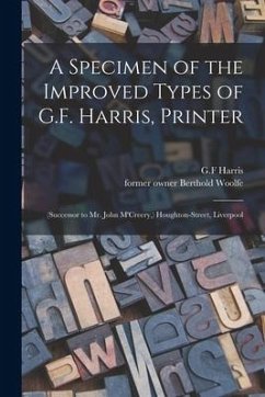 A Specimen of the Improved Types of G.F. Harris, Printer: (Successor to Mr. John M'Creery, ) Houghton-Street, Liverpool