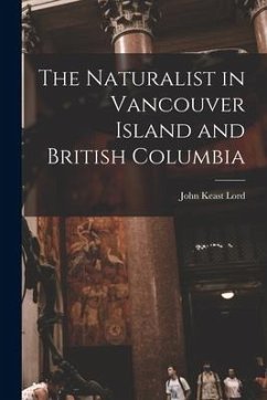 The Naturalist in Vancouver Island and British Columbia [microform] - Lord, John Keast