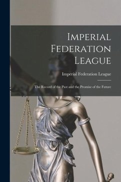 Imperial Federation League [microform]: the Record of the Past and the Promise of the Future