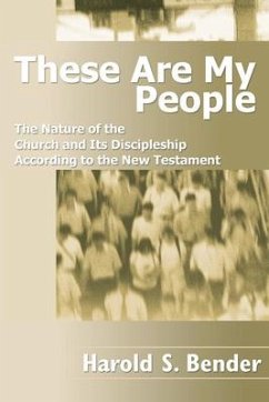 These Are My People: The Nature of the Church and Its Discipleship According to the New Testament - Bender, Harold S.