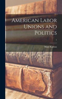 American Labor Unions and Politics; 1 - Karson, Marc