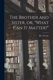 The Brother and Sister, or, "What Can It Matter?"