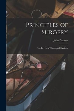 Principles of Surgery: for the Use of Chirurgical Students - Pearson, John