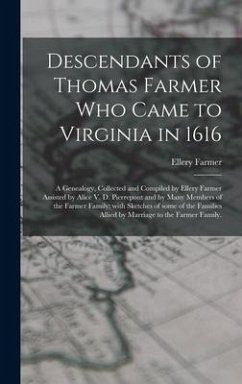 Descendants of Thomas Farmer Who Came to Virginia in 1616; a Genealogy, Collected and Compiled by Ellery Farmer Assisted by Alice V. D. Pierrepont and - Farmer, Ellery