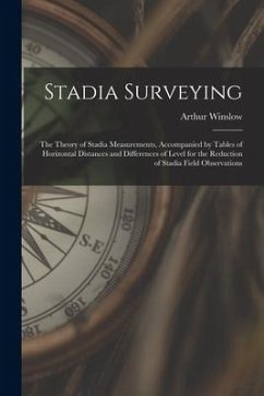 Stadia Surveying: the Theory of Stadia Measurements, Accompanied by Tables of Horizontal Distances and Differences of Level for the Redu - Winslow, Arthur