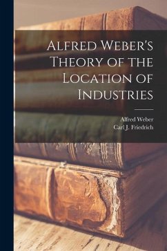 Alfred Weber's Theory of the Location of Industries - Weber, Alfred