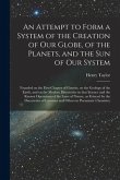 An Attempt to Form a System of the Creation of Our Globe, of the Planets, and the Sun of Our System [microform]: Founded on the First Chapter of Genes