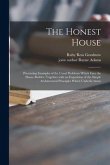 The Honest House; Presenting Examples of the Usual Problems Which Face the Home-builder, Together With an Exposition of the Simple Architectural Princ