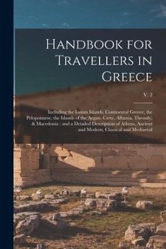 Handbook for Travellers in Greece: Including the Ionian Islands, Continental Greece, the Peloponnese, the Islands of the Aegan, Crete, Albania, Thessa - Anonymous