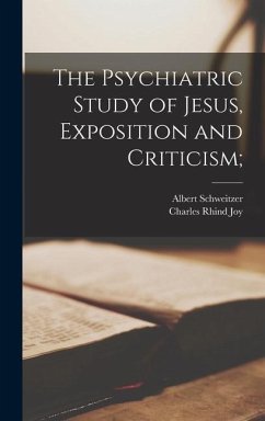The Psychiatric Study of Jesus, Exposition and Criticism; - Schweitzer, Albert