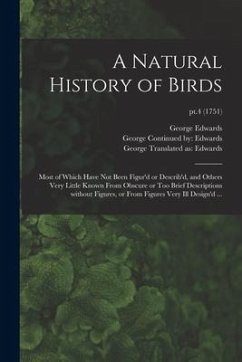 A Natural History of Birds: Most of Which Have Not Been Figur'd or Describ'd, and Others Very Little Known From Obscure or Too Brief Descriptions