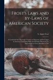 Frost's Laws and By-laws of American Society: a Condensed but Thorough Treatise on Etiquette and Its Usages in America, Containing Plain and Reliable