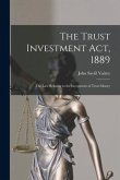 The Trust Investment Act, 1889: the Law Relating to the Investment of Trust Money