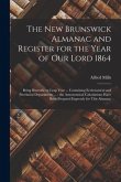 The New Brunswick Almanac and Register for the Year of Our Lord 1864 [microform]: Being Bissextile or Leap Year ... Containing Ecclesiastical and Prov