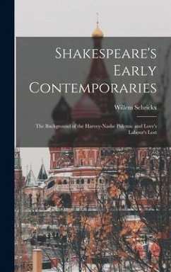 Shakespeare's Early Contemporaries; the Background of the Harvey-Nashe Polemic and Love's Labour's Lost - Schrickx, Willem