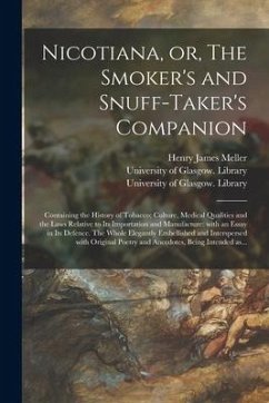 Nicotiana, or, The Smoker's and Snuff-taker's Companion [electronic Resource]: Containing the History of Tobacco; Culture, Medical Qualities and the L - Meller, Henry James