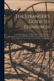 The Stranger's Guide to Edinburgh: Containing a History and Description of the City With a Particular Account of Its Civil and Political Establishment