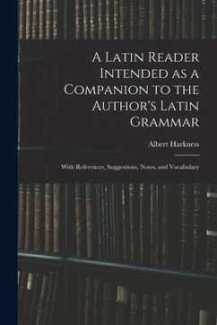 A Latin Reader Intended as a Companion to the Author's Latin Grammar: With References, Suggestions, Notes, and Vocabulary - Harkness, Albert